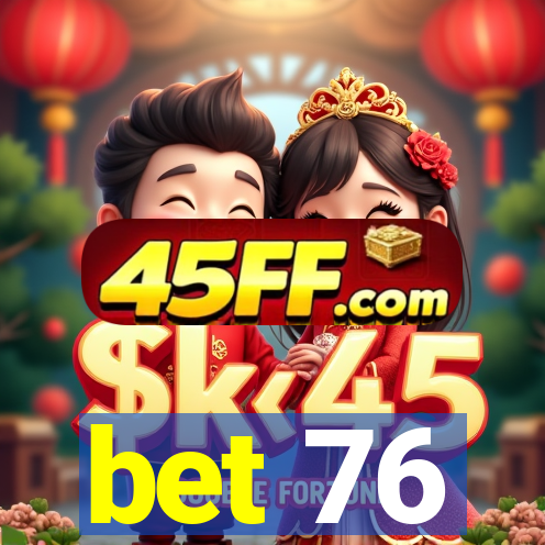 bet 76